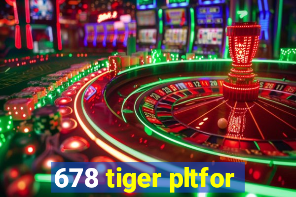 678 tiger pltfor